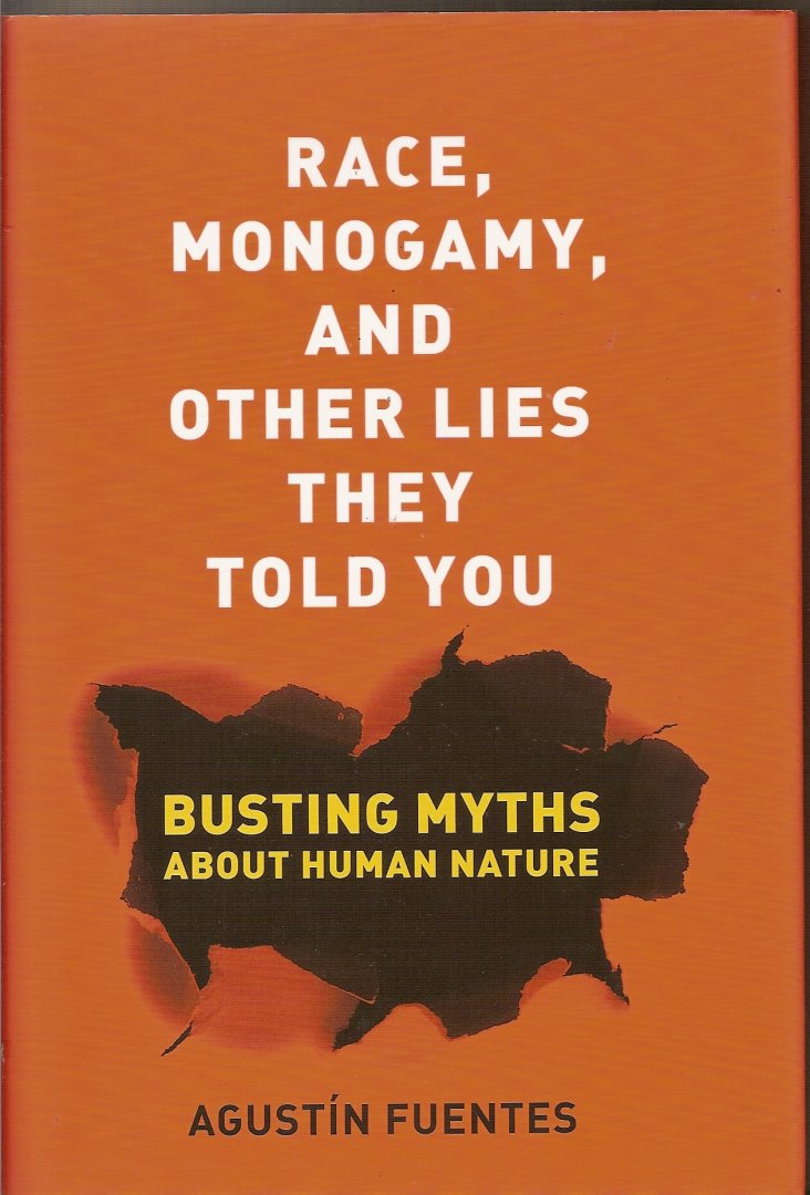 Fuentes, Agustín - Race, Monogamy, and Other Lies They Told You. Busting Myths About Human Nature