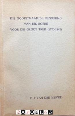 P.J. Van der Merwe - Die Noordwaartse beweging van die boere voor die Groot Trek (1770 - 1842)