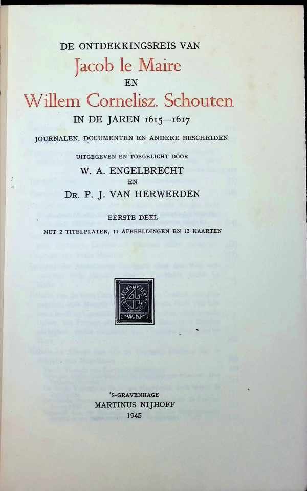 W. A. Engelbrecht , Dr. P. J. Van Herwerden - De ontdekkingsreis van Jacob Le Maire en Willem Cornelisz. Schouten in de jaren 1615 - 1617 journalen, documenten en andere bescheiden  Eerste Deel