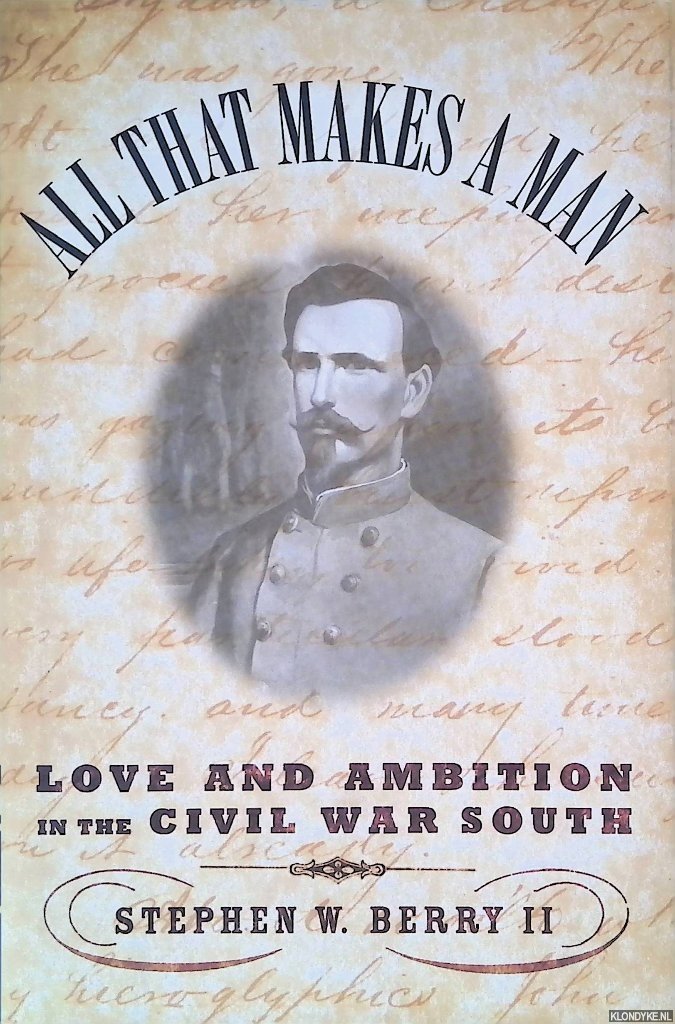 Berry, Stephen W. - All That Makes a Man: Love and Ambition in the Civil War South