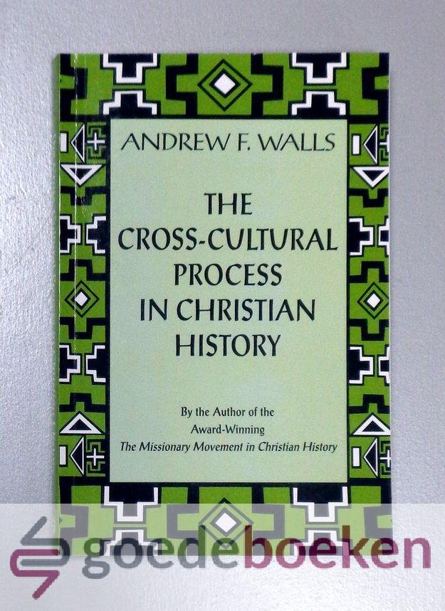 Walls, Andrew F. - The Cross-Cultural Process in Christian History --- Studies in the Transmission and Appropriation of Faith