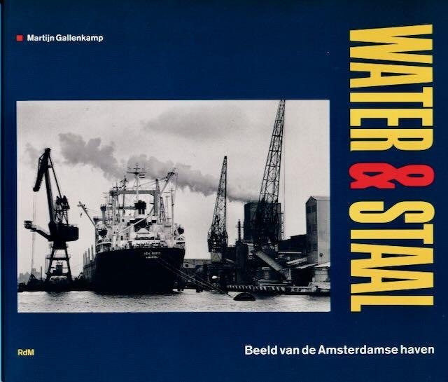 Gallenkamp, Martijn. - Water & Staal: Beeld van de Amsterdamse haven.