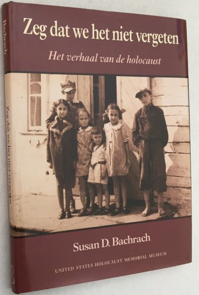 Bachrach, Susan D. - United States Holocaust Memorial Museum - - Zeg dat we het niet vergeten. Het verhaal van de holocaust