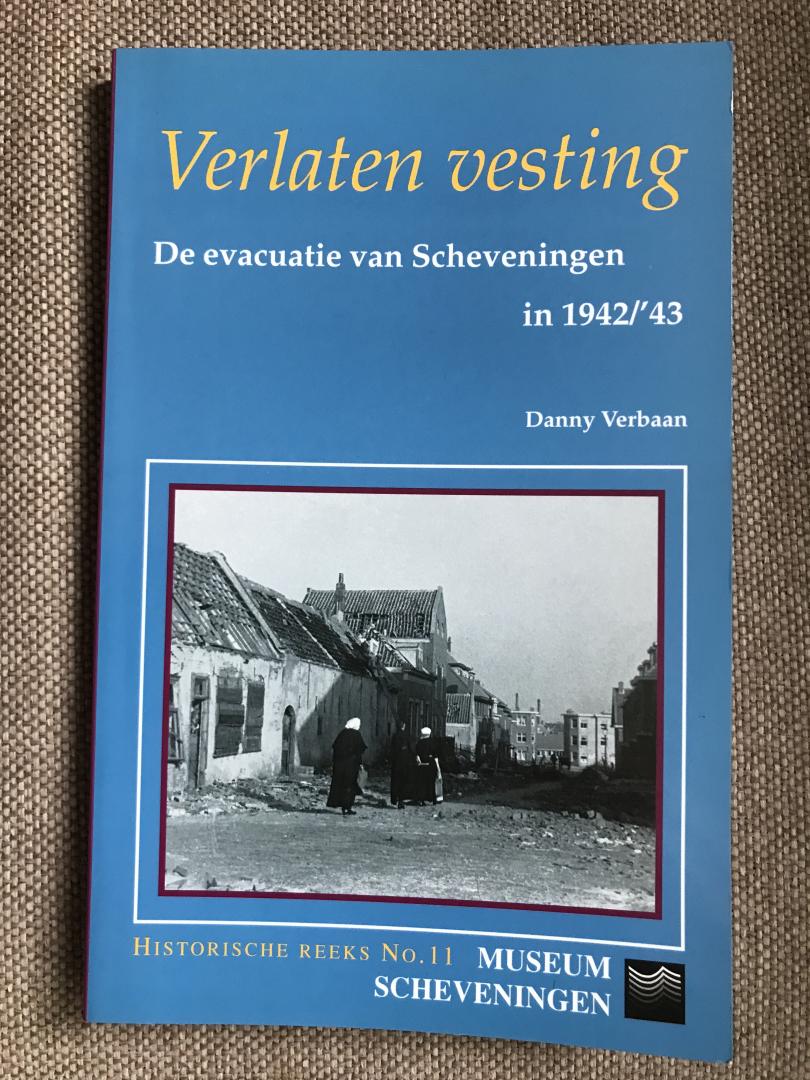 Verbaan, Danny - Verlaten vesting / De evacuatie van Scheveningen in 1942 / ‘43