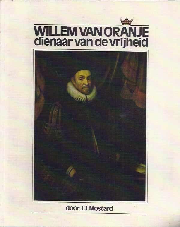 Mostard, J.J. - Willem van Oranje, dienaar van de vrijheid.