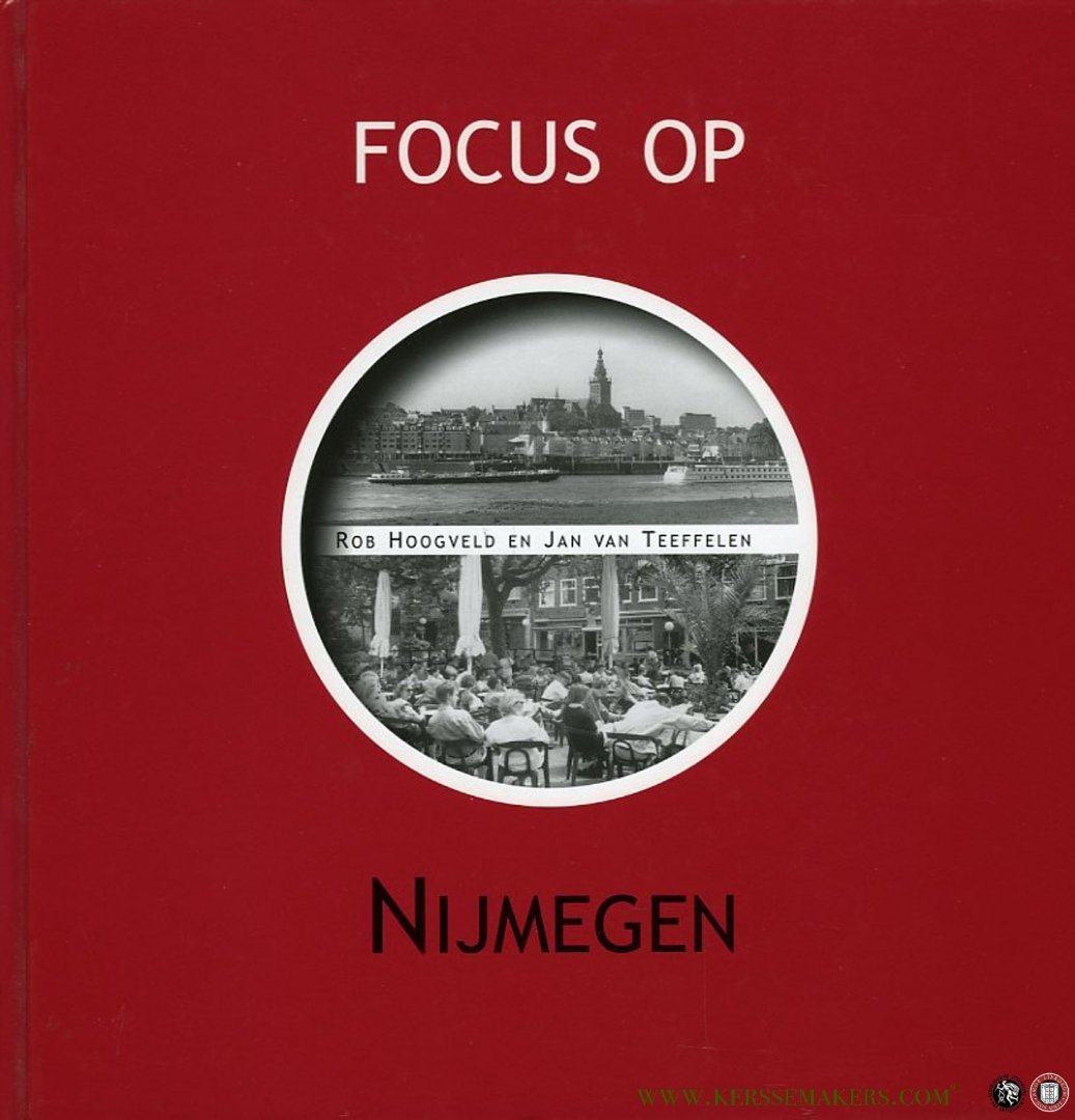 HOOGVELD, Rob / TEEFELEN, Jan van - Focus op Nijmegen