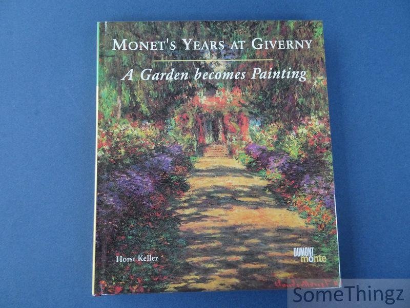 Horst Keller. - Monet's Years at Giverny. A Garden Becomes Painting.