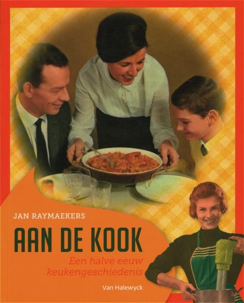 RAYMAEKERS, JAN. - Aan de kook. Een halve eeuw keukengeschiedenis.
