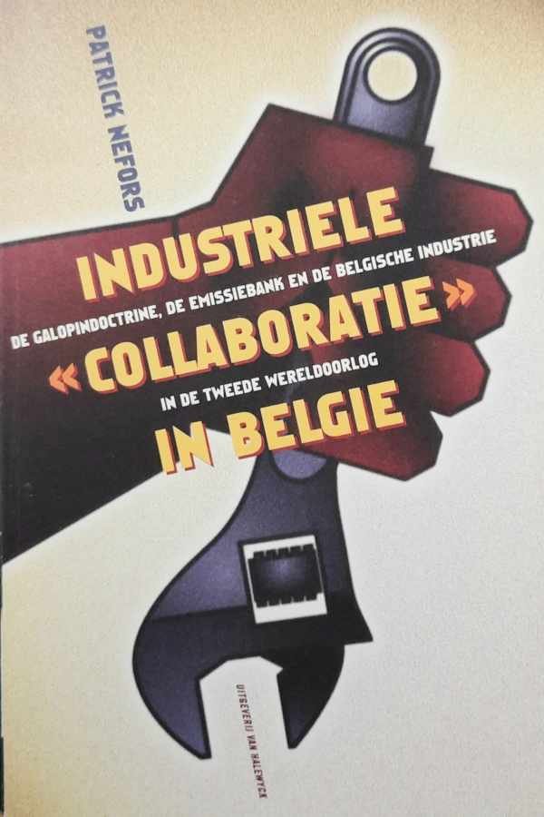 NEFORS Patrick - Industriële collaboratie in België - De Galopindoctrine, de Emissiebank en de Belgische industrie in de Tweede Wereldoorlog