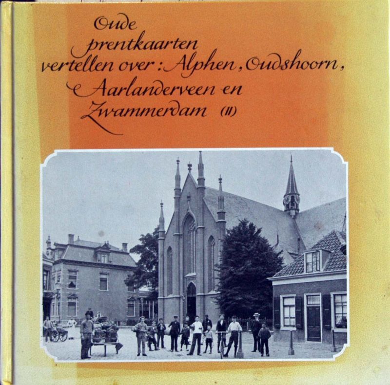 J.W. van Zwieten - Oude Prentkaarten over Alphen,Oudshoorn,Aarlanderveen en Zwammerdam deel 2