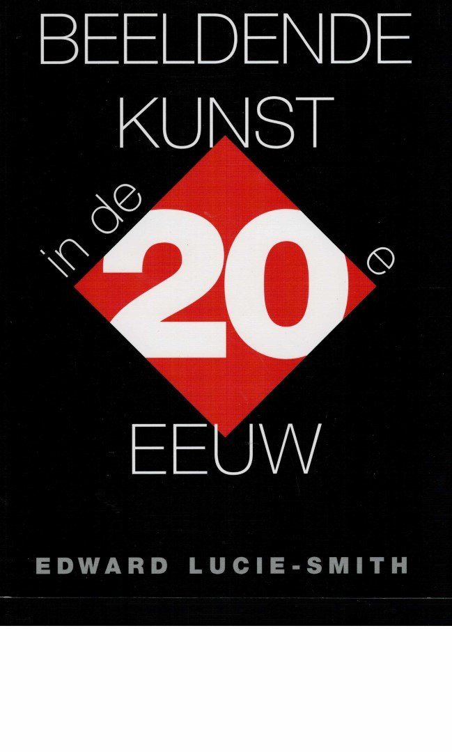 Lucie-Smith, Edward - Beeldende kunst in de twintigste 20 ste eeuw.