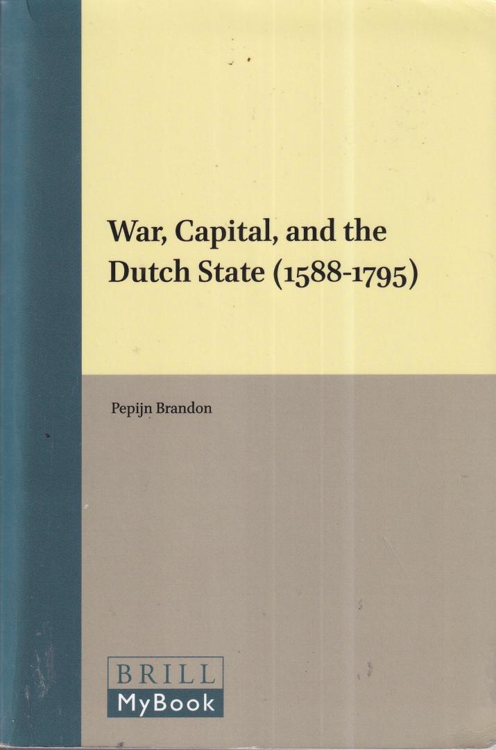 Brandon, Pepijn - War, Capital, and the Dutch State (1588-1795) (Historical Materialism Book Series, Volume: 101)