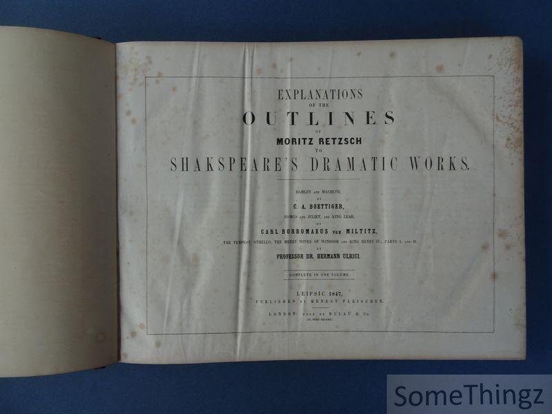 Retzsch, Moritz (ills.) /  C. A. Boettiger, Carl Borromaeus von Miltitz and Hermann Ulrici (text). - Outlines to Shakespeare's Dramatic Works. - Gallerie zu Shakspear's dramatischen Werken. In Umrissen erfunden und gestochen von Moritz Retzsch. Complete in one Volume. [German and English text.]