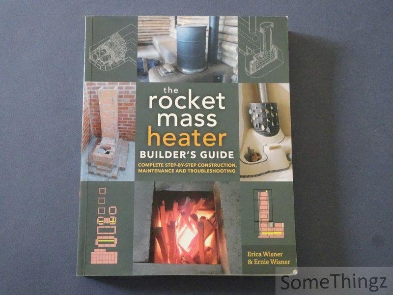Erica Wisner, Ernie Wisner. - The Rocket Mass Heater Builder's Guide: Complete Step-by-Step Construction, Maintenance and Troubleshooting.