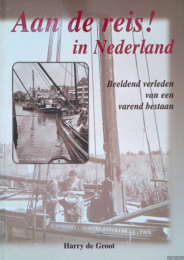Groot, Harry de - Aan de reis! in Nederland: beeldend verleden van een varend bestaan