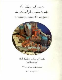 ROSSEM, VINCENT VAN - Stadbouwkunst: de stedelijke ruimte als architectonische opgave. Rob Krier in Den Haag: De Resident