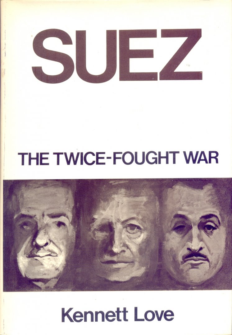 Love, Kennett - Suez: the twice-fought war