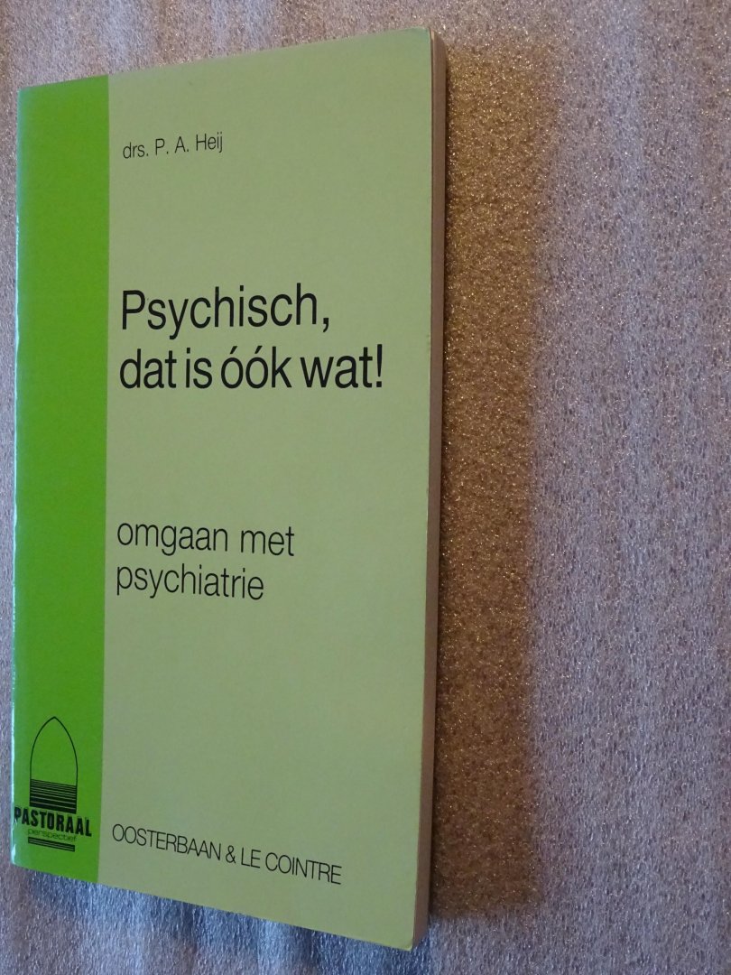 Heij, Drs. P.A. - Psychisch, dat is ook wat! / omgaan met psychiatrie