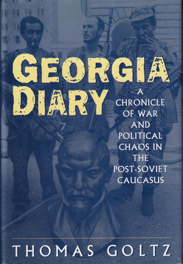 Goltz, Thomas - Georgia Diary: A Chronicle of War And Political Chaos in the Post-soviet Caucasus