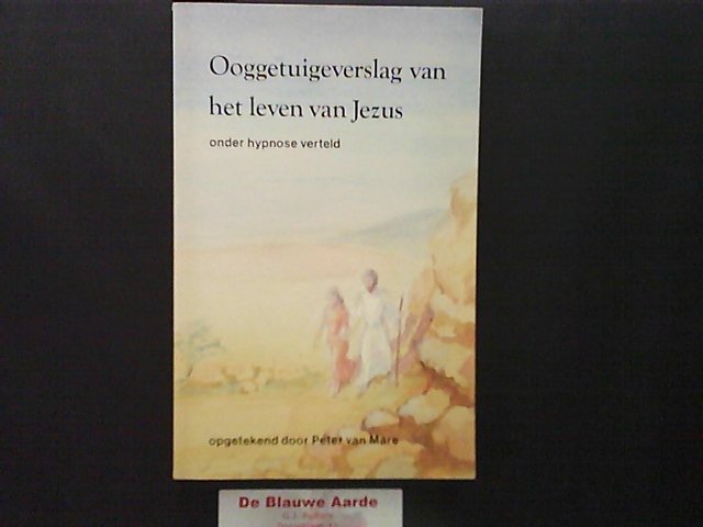 MARE, PETER VAN - Ooggetuigeverslag van het leven van Jezus. onder hypnose verteld