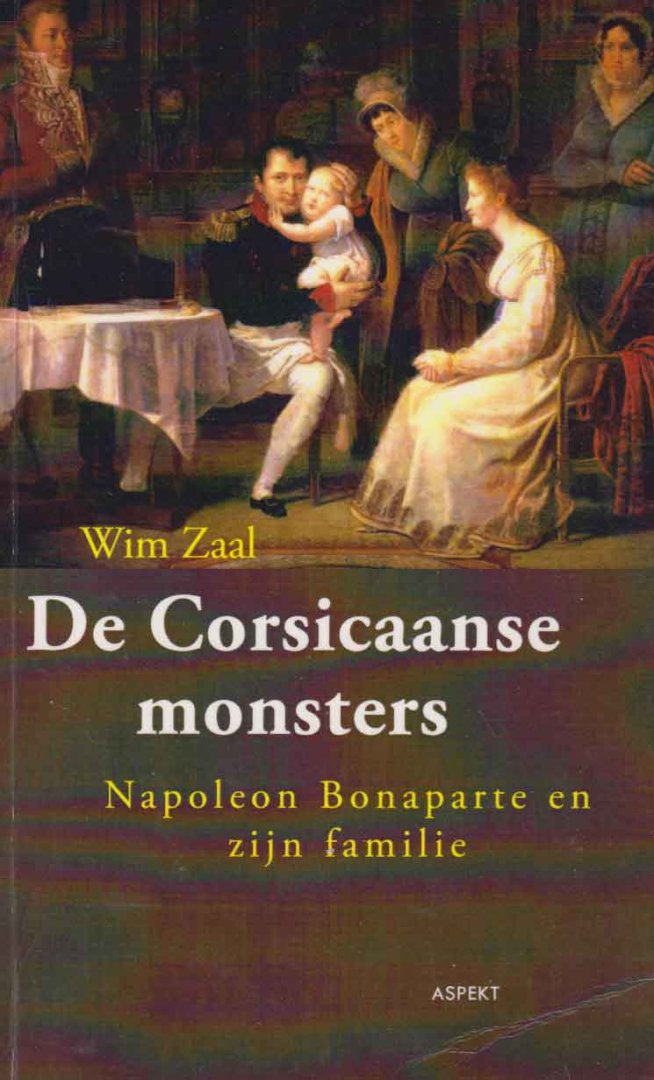 Zaal, Wim - De Corsicaanse monsters. Napoleon Bonaparte en zijn familie.