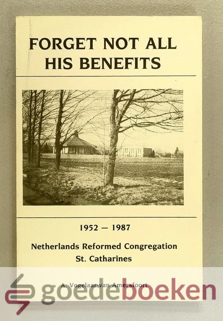 Vogelaar - van Amersfoort, A. - Forget not all His benefits --- 1952 - 1987 Netherlands Reformed Congregation St. Catharines