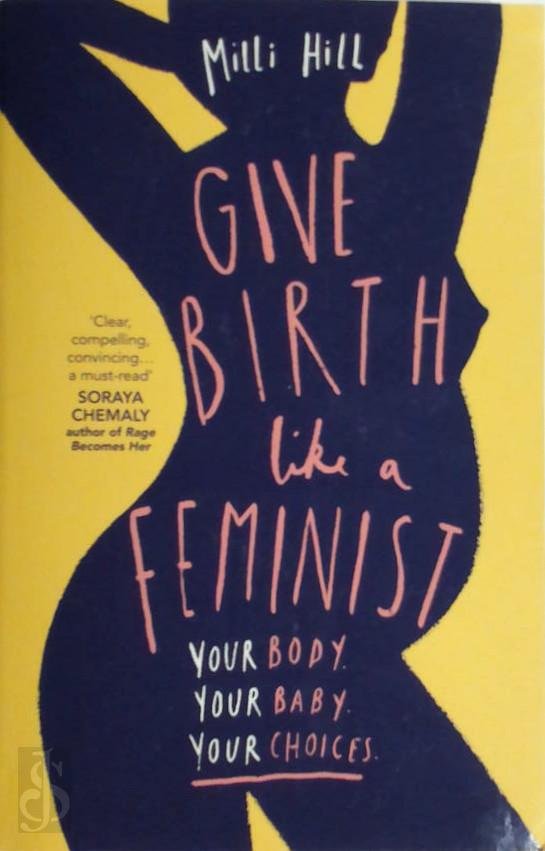 Boekwinkeltjes Nl Give Birth Like A Feminist Your Body Your Baby