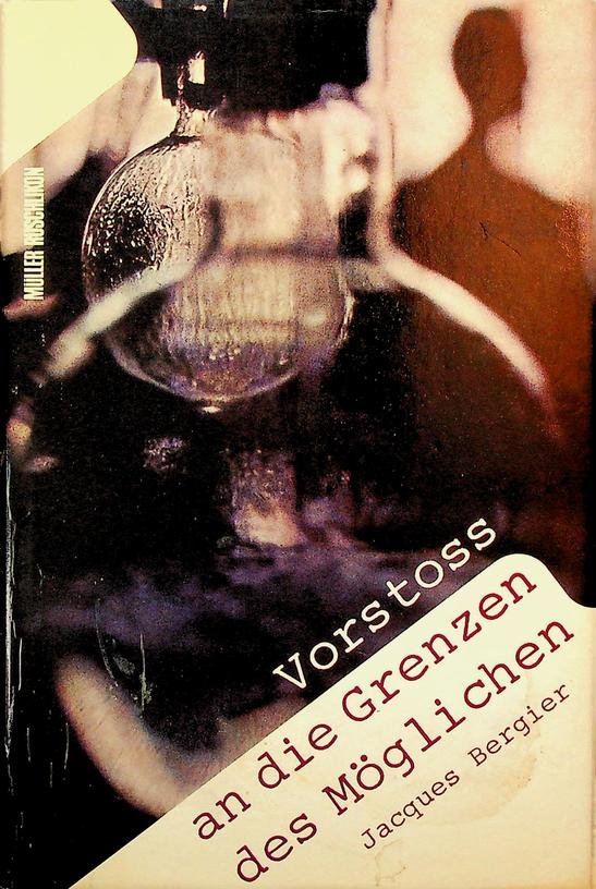 Bergier, Jacques - Vorstoss an die Grenzen des Möglichen. Die fantastischen Wirklichkeiten der modernen Naturwissenschaft