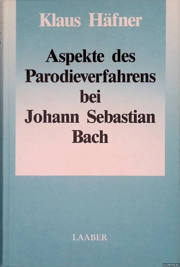 Häfner, Klaus - Aspekte des Parodieverfahrens bei Johann Sebastian Bach: Beiträge zur Wiederentdeckung verschollener Vokalwerke