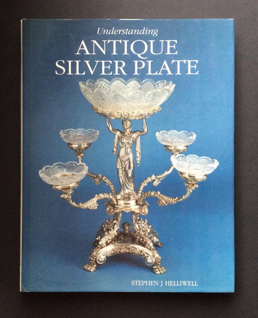 Helliwell, Stephen J. - Understanding Antique Silver Plate