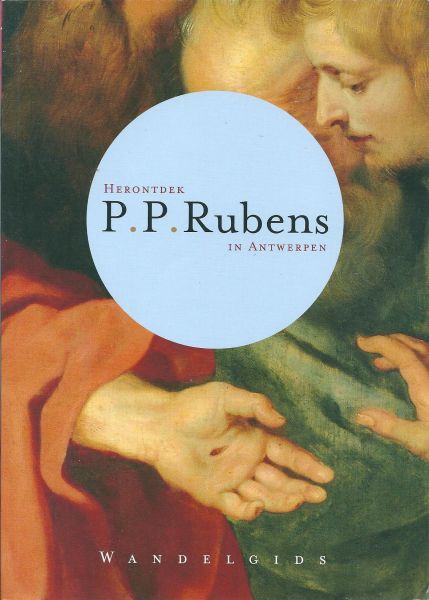De Rynck, Patrick - Herontdek P.P. Rubens in Antwerpen : wandelgids