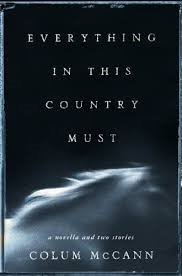 McCann, Colum - Everything in this country must  -  a novella and two stories