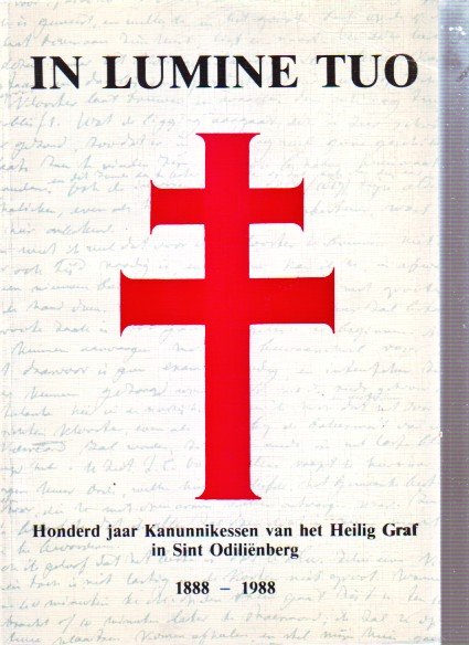 Werkgroep gedenkbundel - IN LUMINE TUO honderd jaar Kanunnikessen van het Heilig Graf in Sint Odiliënberg 1888-1988