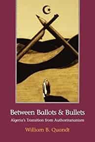Quandt, William B. - Between Ballots and Bullets: Algeria's Transition from Authoritarianism.