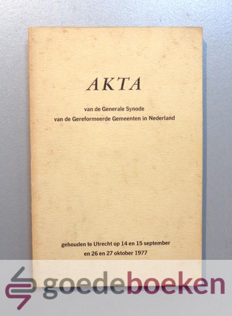 N., N. - Akta van de Generale Synode der Gereformeerde Gemeenten in Nederland --- Gehouden te Utrecht op 14 en 15 september en 26 en 27 oktober 1977 Acta