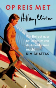 Ghattas, Kim - Op reis met Hillary Clinton / van Beiroet naar het centrum van de Amerikaanse macht