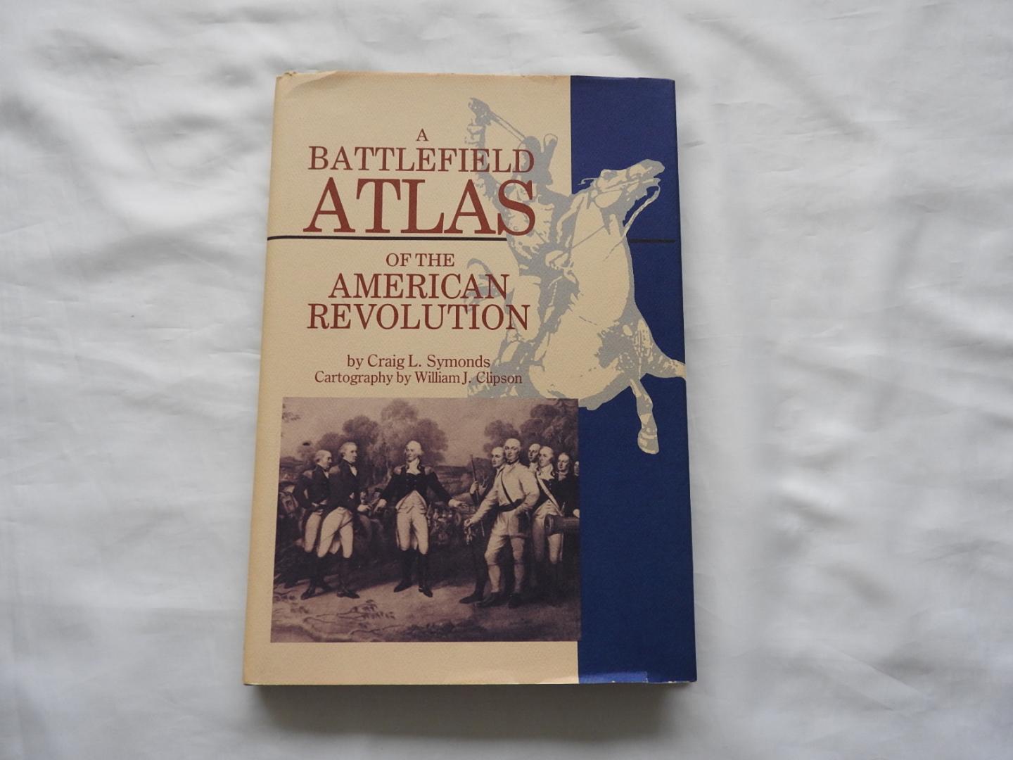 Craig L. Symonds. - William J. Clipson. - A Battlefield Atlas of the American Revolution