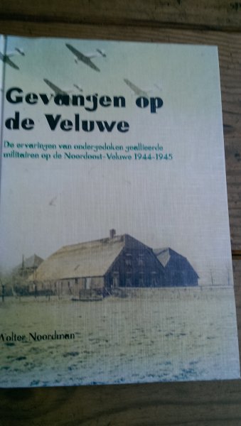 Noordman, Wolter - Gevangen op de Veluwe / de ervaringen van ondergedoken geallieerde militairen op de Noordoost-Veluwe 1944-1945