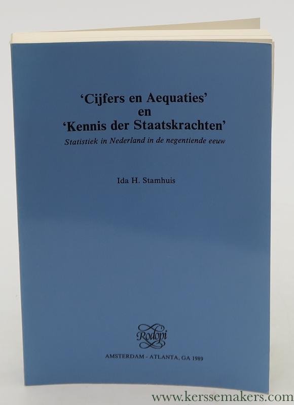 Stamhuis, Ida H. - 'Cijfers en Aequaties' en 'Kennis der Staatskrachten'. Statistiek in Nederland in de negentiende eeuw.