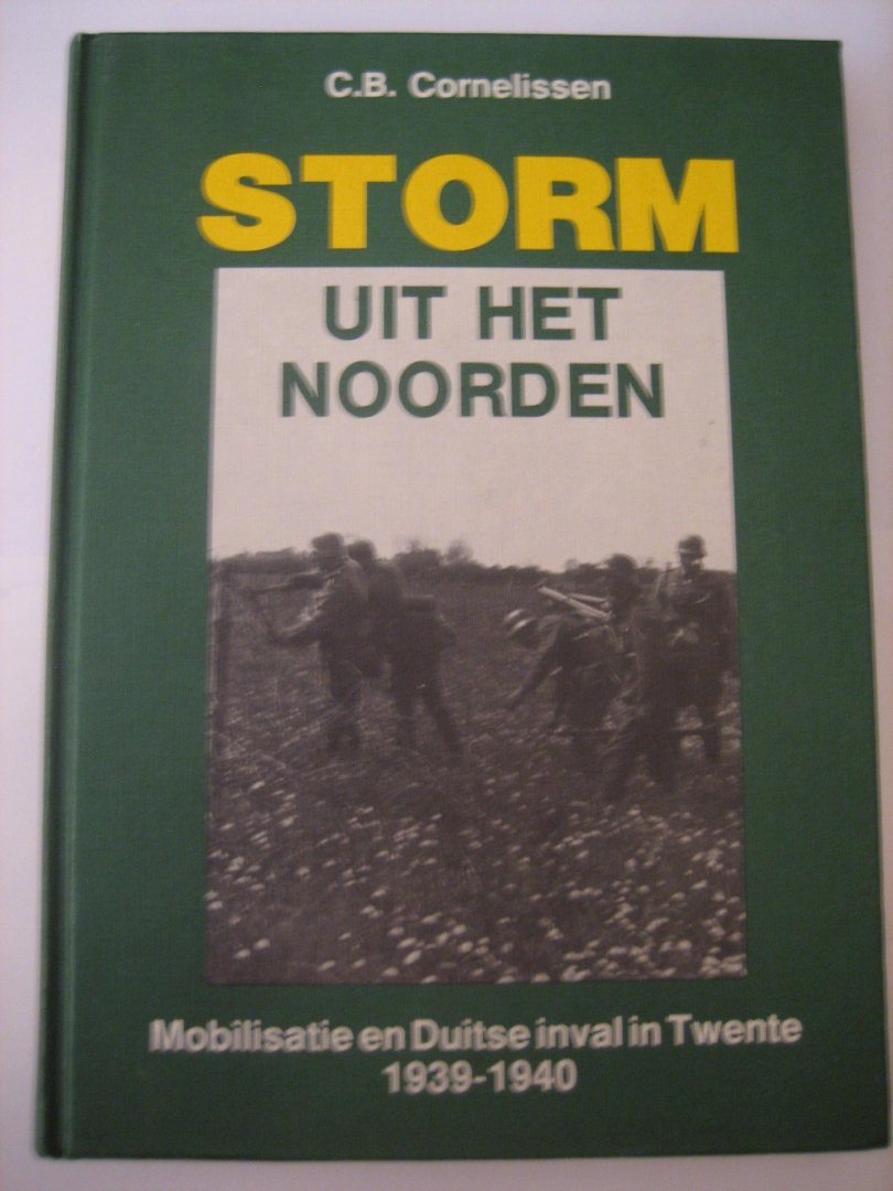 C.B. Cornelissen - Storm uit het noorden Mobilisatie en Duitse inval in Twente 1939-1940