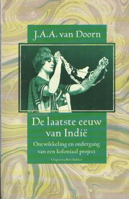 Doorn, J.A.A. van - De laatste eeuw van Indië. Ontwikkeling en ondergang van een koloniaal project