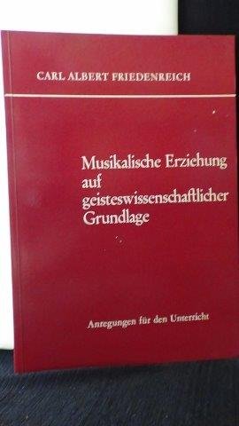 Friedenreich, Carl A., - Musikalische Erziehung auf geisteswissenschaftlicher Grundlage.