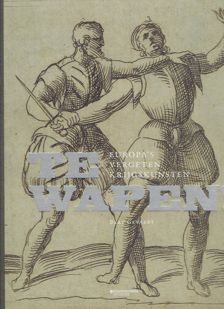 GEVAERT, Bert - Te wapen! - Europa's vergeten krijgskunsten.