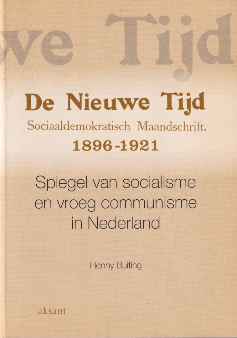 Buiting, Henny - De Nieuwe Tijd. Sociaaldemokratisch maandschrift 1896-1921. Spiegel van socialisme en vroeg communisme in Nederland