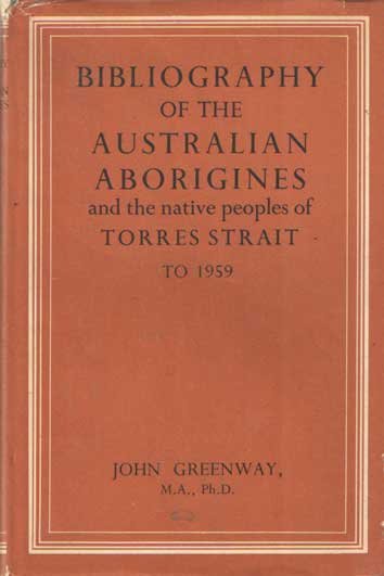 Greenway, John - Bibliography of the Australian Aborigines and the Native Peoples of Torres Strait to 1959