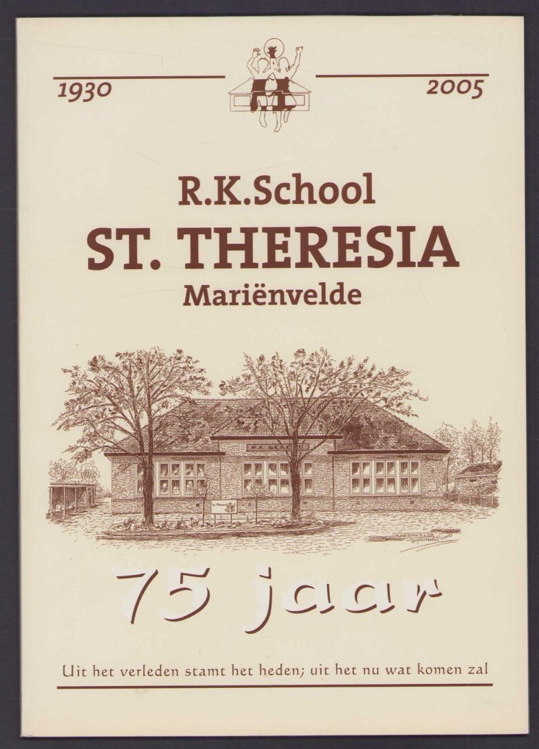 n.n - 75 jaar R.K. School St Theresia Marienvelde , Uit het verleden stamt het heden . Uit het nu wat komenzal