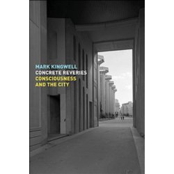 Kingwell, Mark - Concrete Reveries / Consciousness and the City