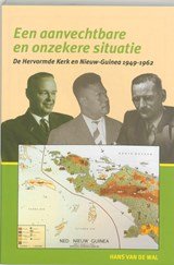 Een aanvechtbare en onzekere situatie - de Nederlandse Hervormde Kerk en Nieuw-Guinea 1949-1962