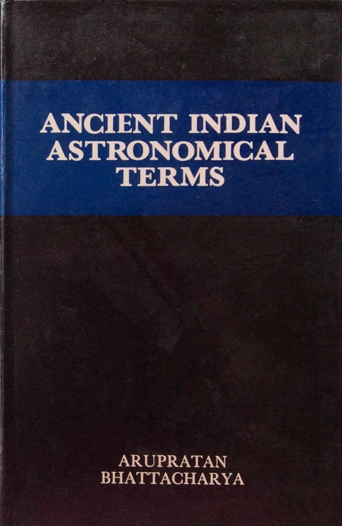 Bhattacharya, Arupratan [Bhattacharyya] - Ancient Indian astronomical terms and their interpretations in the light of modern astronomy