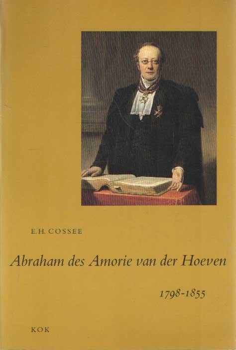 Cossee, E.H. - Abraham des Amorie van der Hoeven,1798-1855. Een remonstrants theoloog in de biedermeiertijd